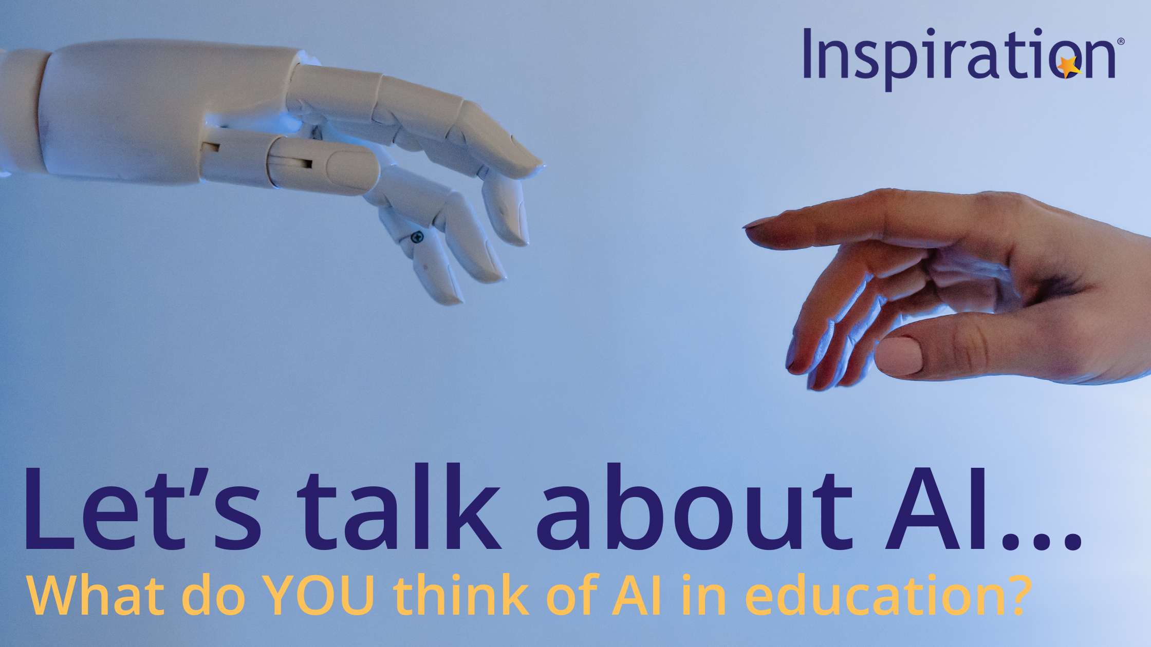 A robot hand and a human hand reach for each other, text reads "Let's talk about AI... What do YOU think of AI in education?"