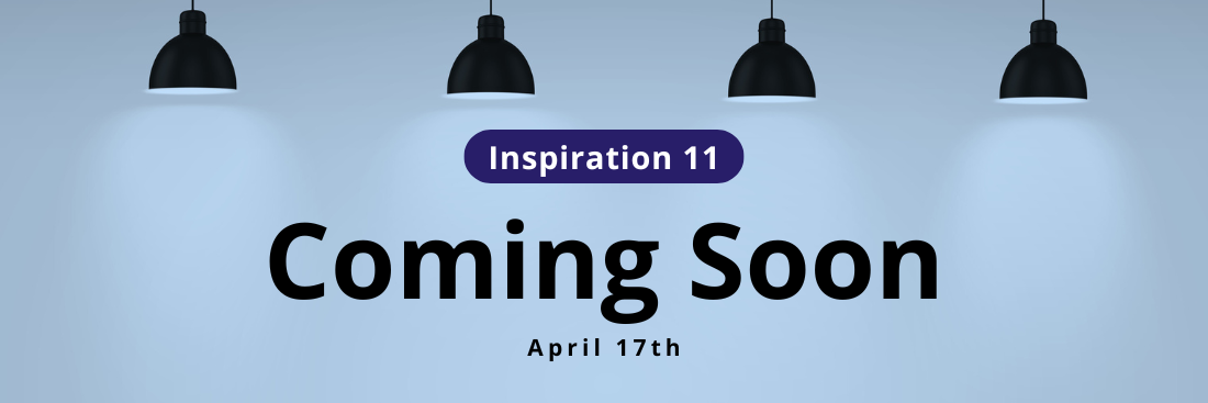 Blue background, lit by 4 overhead lamps, highlighting text "Inspiration 11. Coming Soon. April 17th"